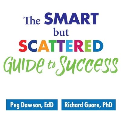 Audio The Smart But Scattered Guide to Success Lib/E: How to Use Your Brain's Executive Skills to Keep Up, Stay Calm, and Get Organized at Work and at Home Richard Guare