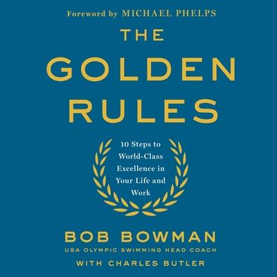Audio The Golden Rules Lib/E: 10 Steps to World-Class Excellence in Your Life and Work Bob Bowman