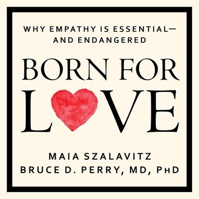 Audio Born for Love: Why Empathy Is Essential--And Endangered Bruce D. Perry