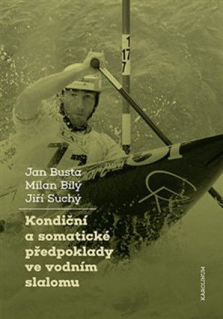 Книга Kondiční a somatické předpoklady vevodním slalomu Jan Busta; Milan Bílý; Jiří Suchý