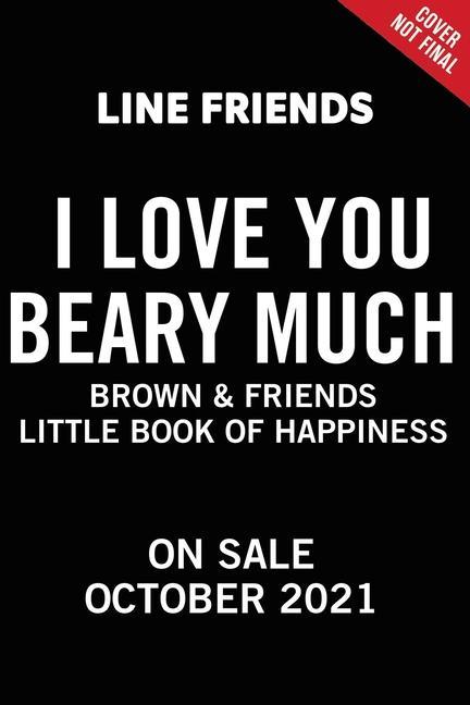 Könyv LINE FRIENDS: BROWN & FRIENDS: I Love You Beary Much : A Little Book of Happiness Line Friends Inc