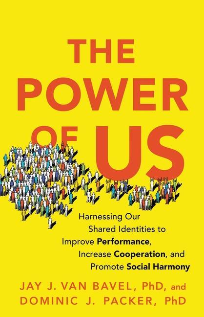 Könyv The Power of Us: Harnessing Our Shared Identities to Improve Performance, Increase Cooperation, and Promote Social Harmony Jay J. van Bavel