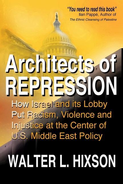 Buch Architects of Repression: How Israel and Its Lobby Put Racism, Violence and Injustice at the Center of US Middle East Policy 