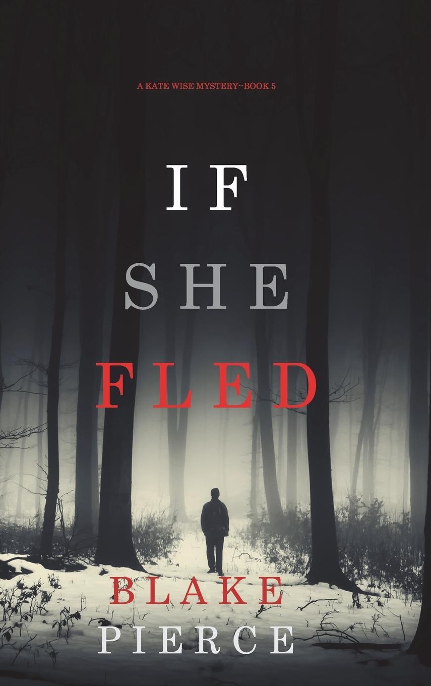 Книга If She Fled (A Kate Wise Mystery-Book 5) Pierce Blake Pierce