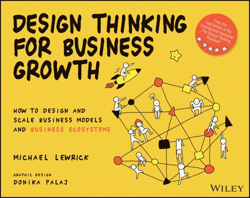Book Design Thinking for Business Growth: How to Design  and Scale Business Models and Business Ecosystems Michael Lewrick