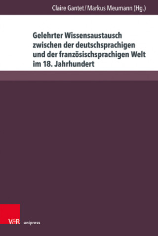 Carte Gelehrter Wissensaustausch zwischen der deutschsprachigen und der französischsprachigen Welt im 18. Jahrhundert Markus Meumann