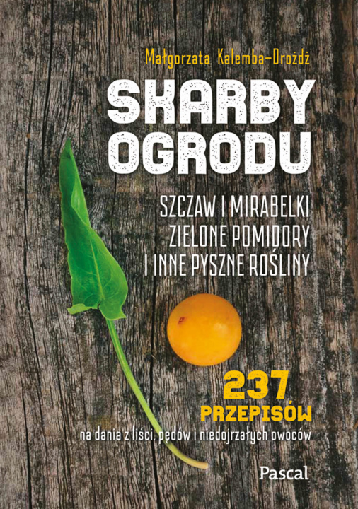 Kniha Skarby ogrodu. Szczaw, mirabelki, zielone pomidory i inne pyszne rośliny Małgorzata Kalemba-Drożdż