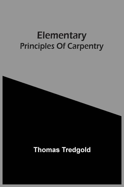 Książka Elementary Principles Of Carpentry Thomas Tredgold
