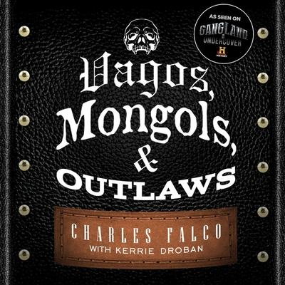 Audio Vagos, Mongols, and Outlaws: My Infiltration of America's Deadliest Biker Gangs Charles Falco