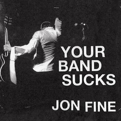 Audio Your Band Sucks: What I Saw at Indie Rock's Failed Revolution (But Can No Longer Hear) Jon Fine