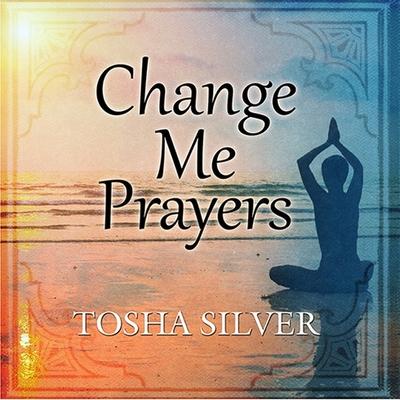 Audio Change Me Prayers Lib/E: The Hidden Power of Spiritual Surrender Tosha Silver