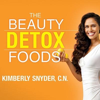 Audio The Beauty Detox Foods Lib/E: Discover the Top 50 Beauty Foods That Will Transform Your Body and Reveal a More Beautiful You Kimberly Snyder