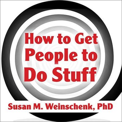 Audio How to Get People to Do Stuff: Master the Art and Science of Persuasion and Motivation Susan M. Weinschenk