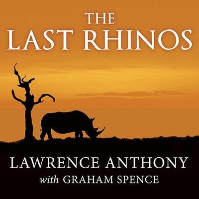 Audio The Last Rhinos Lib/E: My Battle to Save One of the World's Greatest Creatures Graham Spence