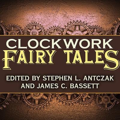Audio Clockwork Fairy Tales Lib/E: A Collection of Steampunk Fables Jay Lake