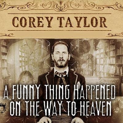 Audio A Funny Thing Happened on the Way to Heaven Lib/E: Or, How I Made Peace with the Paranormal and Stigmatized Zealots and Cynics in the Process Corey Taylor
