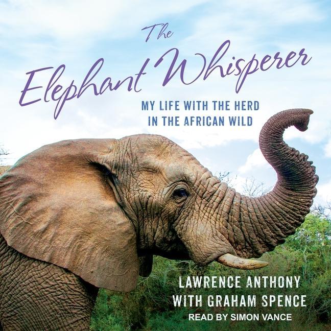 Audio The Elephant Whisperer Lib/E: My Life with the Herd in the African Wild Graham Spence