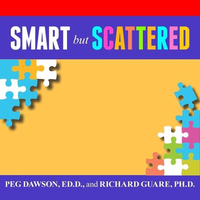 Digital Smart But Scattered: The Revolutionary Executive Skills Approach to Helping Kids Reach Their Potential Richard Guare