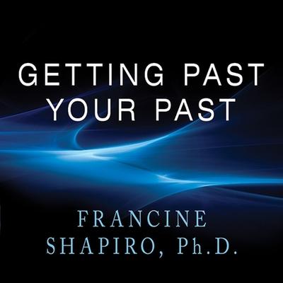 Audio Getting Past Your Past Lib/E: Take Control of Your Life with Self-Help Techniques from Emdr Therapy Karen White