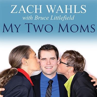 Audio My Two Moms Lib/E: Lessons of Love, Strength, and What Makes a Family Bruce Littlefield