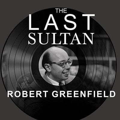 Audio The Last Sultan: The Life and Times of Ahmet Ertegun Robert Fass