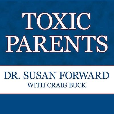 Audio Toxic Parents Lib/E: Overcoming Their Hurtful Legacy and Reclaiming Your Life Susan Forward