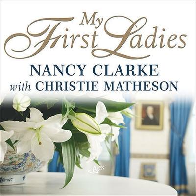 Audio My First Ladies: Twenty-Five Years as the White House Chief Floral Designer Christie Matheson