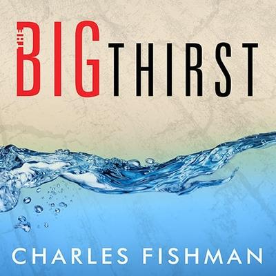 Audio The Big Thirst: The Secret Life and Turbulent Future of Water Stephen Hoye