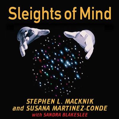 Audio Sleights of Mind Lib/E: What the Neuroscience of Magic Reveals about Our Everyday Deceptions Susana Martinez-Conde