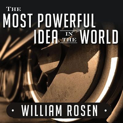 Digital The Most Powerful Idea in the World: A Story of Steam, Industry, and Invention Michael Prichard