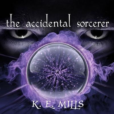 Audio The Accidental Sorcerer Lib/E K. E. Mills