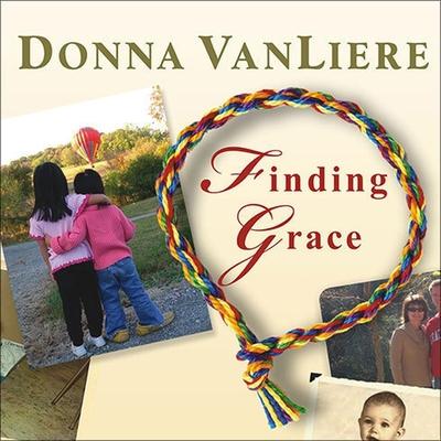 Digital Finding Grace: A True Story about Losing Your Way in Life...and Finding It Again Donna Vanliere