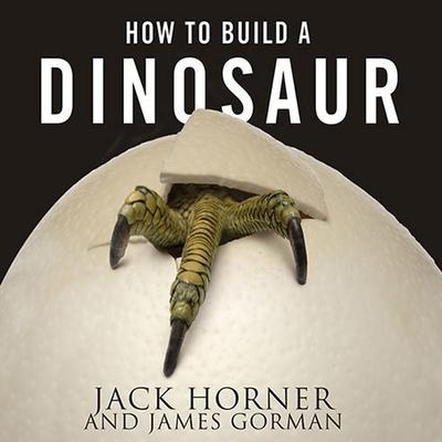 Audio How to Build a Dinosaur Lib/E: Extinction Doesn't Have to Be Forever Jack Horner