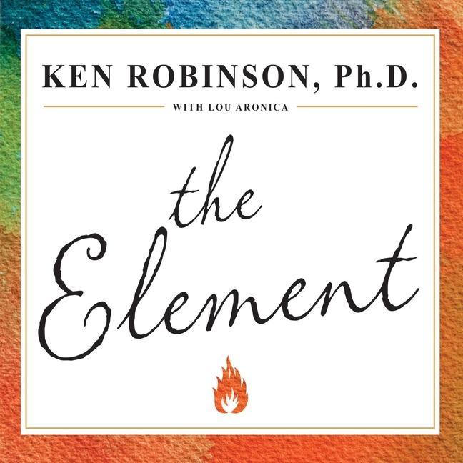 Digital The Element: How Finding Your Passion Changes Everything Ken Robinson