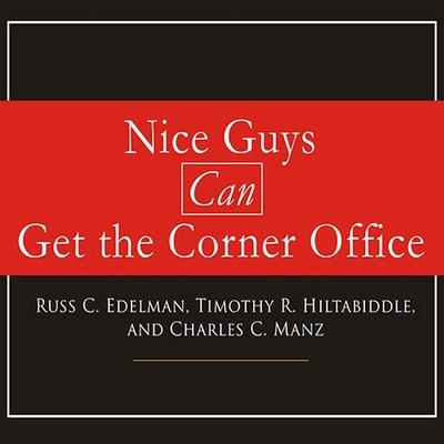 Audio Nice Guys Can Get the Corner Office Lib/E: Eight Strategies for Winning in Business Without Being a Jerk Timothy R. Hiltabiddle