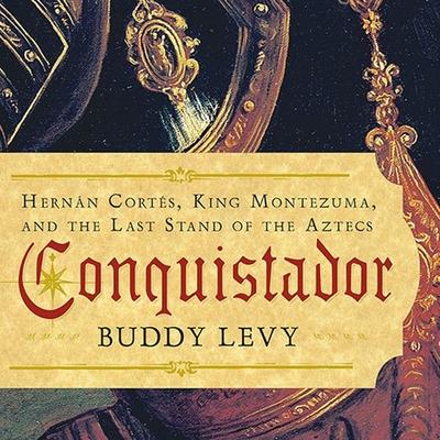 Digital Conquistador: Hernan Cortes, King Montezuma, and the Last Stand of the Aztecs Patrick Girard Lawlor