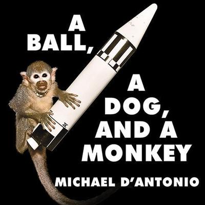 Audio A Ball, a Dog, and a Monkey: 1957---The Space Race Begins Alan Sklar