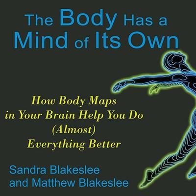 Audio The Body Has a Mind of Its Own Lib/E: How Body Maps in Your Brain Help You Do (Almost) Everything Better Sandra Blakeslee