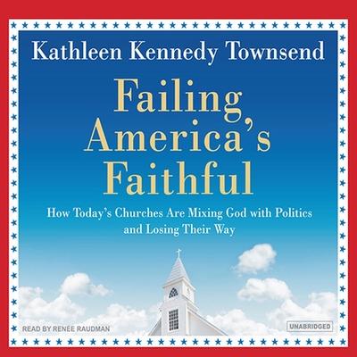 Digital Failing America's Faithful: How Today's Churches Are Mixing God with Politics and Losing Their Way Renée Raudman