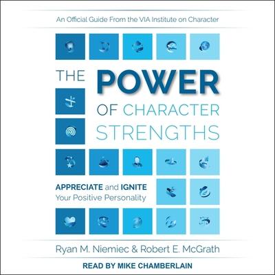 Audio The Power of Character Strengths: Appreciate and Ignite Your Positive Personality Ryan M. Niemiec