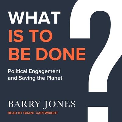 Audio What Is to Be Done Lib/E: Political Engagement and Saving the Planet Grant Cartwright
