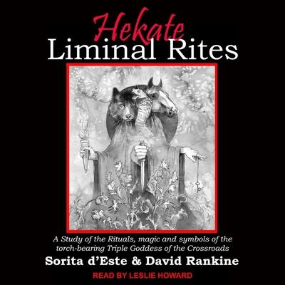 Audio Hekate Liminal Rites Lib/E: A Study of the Rituals, Magic and Symbols of the Torch-Bearing Triple Goddess of the Crossroads David Rankine
