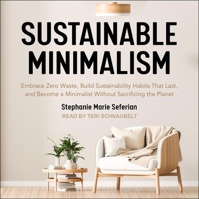 Digital Sustainable Minimalism: Embrace Zero Waste, Build Sustainability Habits That Last, and Become a Minimalist Without Sacrificing the Planet Teri Schnaubelt