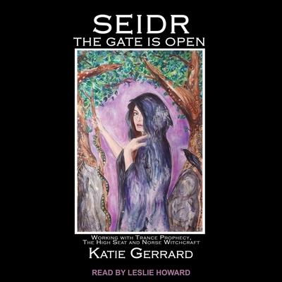 Digital Seidr: The Gate Is Open: Working with Trance Prophecy, the High Seat and Norse Witchcraft Leslie Howard