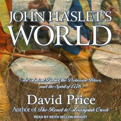 Audio John Haslet's World: An Ardent Patriot, the Delaware Blues, and the Spirit of 1776 David Price