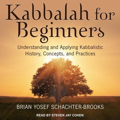 Audio Kabbalah for Beginners: Understanding and Applying Kabbalistic History, Concepts, and Practices Steven Jay Cohen