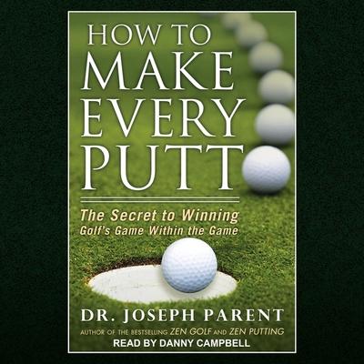 Hanganyagok How to Make Every Putt: The Secret to Winning Golf's Game Within the Game Danny Campbell