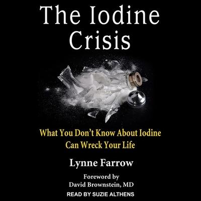 Audio The Iodine Crisis Lib/E: What You Don't Know about Iodine Can Wreck Your Life David Brownstein