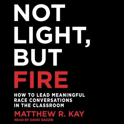 Digital Not Light, But Fire: How to Lead Meaningful Race Conversations in the Classroom David Sadzin