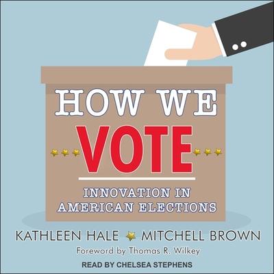 Audio How We Vote Lib/E: Innovation in American Elections Kathleen Hale